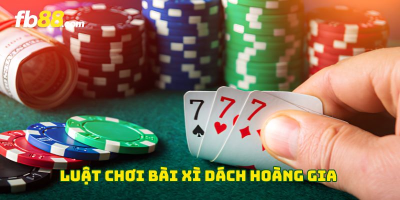 Luật chơi bài Xì Dách Hoàng Gia