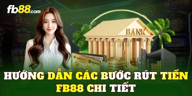 Hướng dẫn các bước rút tiền FB88 chi tiết